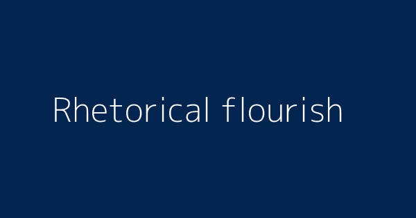 Rhetorical Flourish Meaning